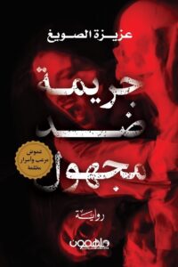 رواية جريمة ضد مجهول – عزيزة الصويغ